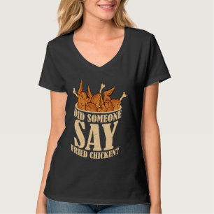 Did Someone Say Fried Chicken Fast Food Fry T-Shirt