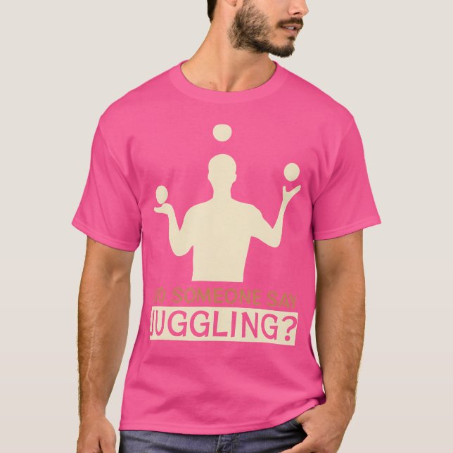 Did Someone Say Juggling - Funny Jugglers T-Shirt (Front)