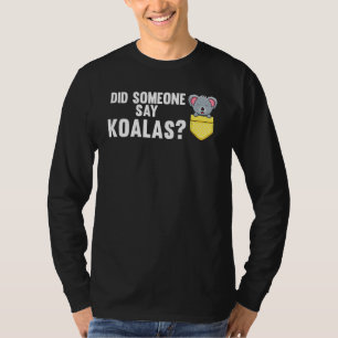 Did Someone Say Koalas Animals T-Shirt