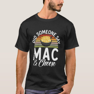 Did Someone Say Mac And Cheese T-Shirt