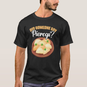 Did Someone Say Pierogi Awesome Polish Pierogi Dum T-Shirt
