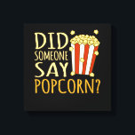 Did Someone Say Popcorn Popcorns Food Eater Lover Canvas Print<br><div class="desc">This graphic idea is for popcorn lovers. This funny graphic / quote clothing makes all popcorn eaters happy.</div>