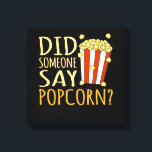 Did Someone Say Popcorn Popcorns Food Eater Lover Canvas Print<br><div class="desc">This graphic idea is for popcorn lovers. This funny graphic / quote clothing makes all popcorn eaters happy.</div>