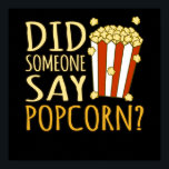Did Someone Say Popcorn Popcorns Food Eater Lover Poster<br><div class="desc">This graphic idea is for popcorn lovers. This funny graphic / quote clothing makes all popcorn eaters happy.</div>