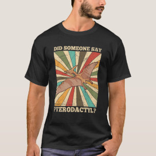 Did Someone Say Pterodactyl Quote For A Pterodacty T-Shirt