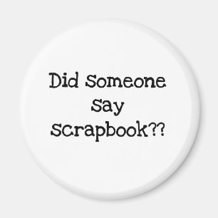 Did Someone Say Scrapbook Magnet
