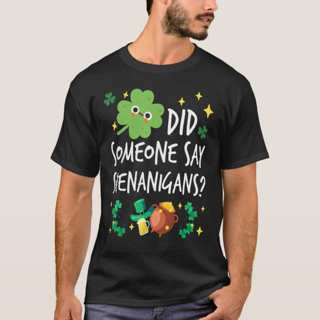 Did Someone Say Shenanigans St. Patrick's Day Funn T-Shirt (Front)
