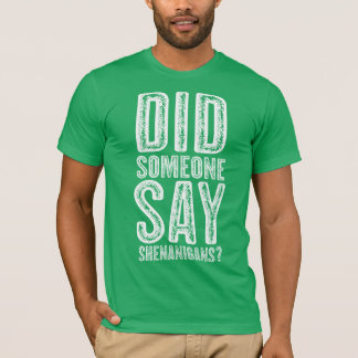 Did Someone Say Shenanigans-st patricks day T-Shirt
