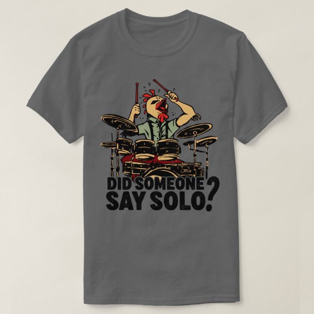 Did Someone Say Solo Drumming Drums Drummer T-Shirt (Design Front)