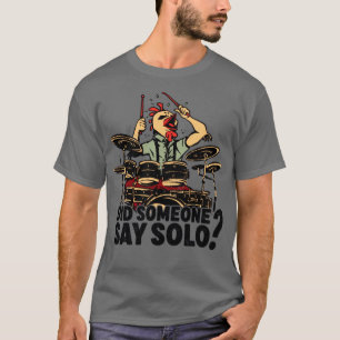 Did Someone Say Solo Drumming Drums Drummer T-Shirt