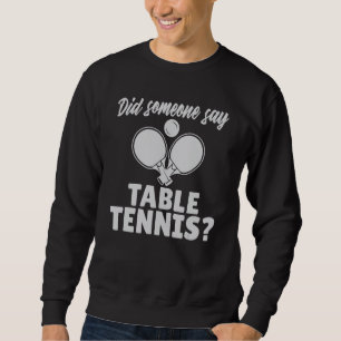 Did someone say Table Tennis Sweatshirt