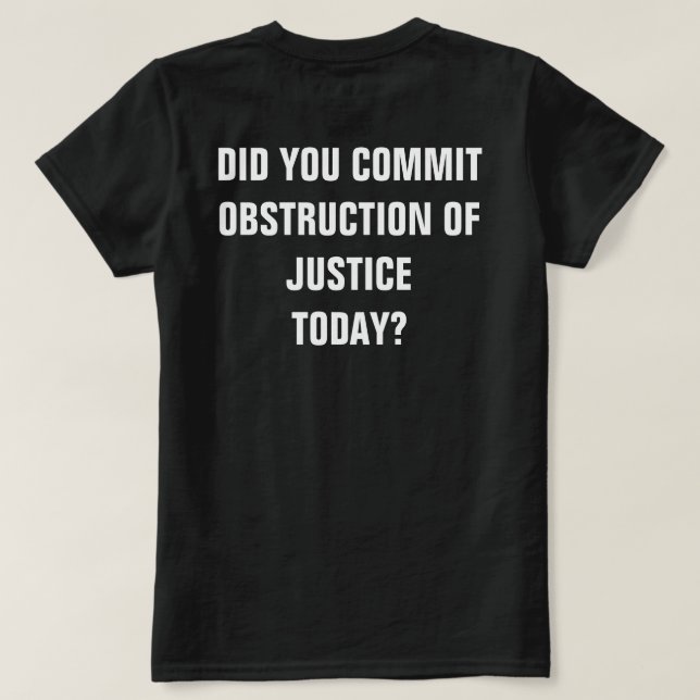 Did You Commit Obstruction of Justice Today? T-Shirt (Design Back)