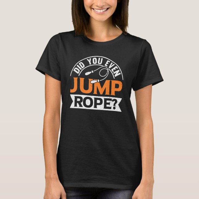 Did You Even Jump Rope Jump Rope Skipping T-Shirt (Front)