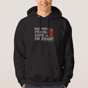 DID YOU EVER FEEL LIKE A FIRE HYDRANT FUNNY SPEECH HOODIE