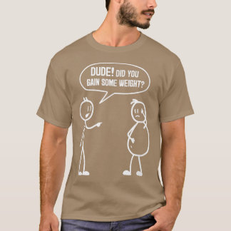 Did You Gain Weight Funny Friends Humour Buddy Sar T-Shirt