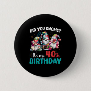 Did You Gnome Its My 40th Birthday 40 Year Old Gno 6 Cm Round Badge