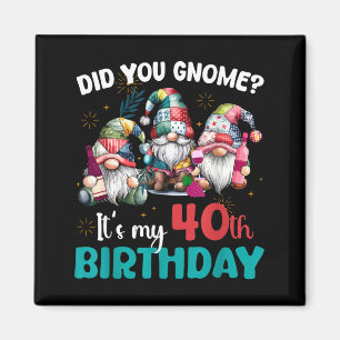Did You Gnome Its My 40th Birthday 40 Year Old Gno Magnet