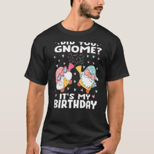 Did You Gnome It's My Birthday   Birthday Gnome Pu T-Shirt