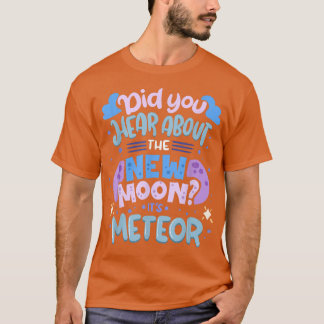Did You Hear About The New Moon It's Meteor Funny  T-Shirt