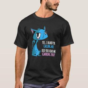 Did You Hear Me Ignoring You Arrogant Cat T-Shirt