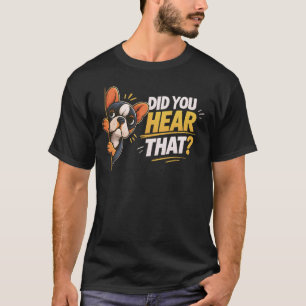 Did You Hear That French Bulldog   Funny Dog Lover T-Shirt