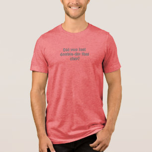 Did you just double dip that chip Tri-Blend shirt