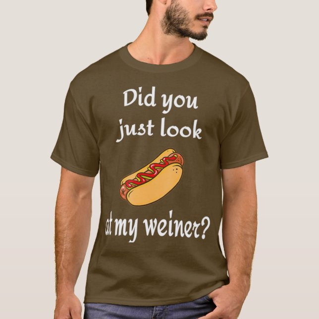 Did you just look at my weiner Hotdog and Bun T-Shirt (Front)