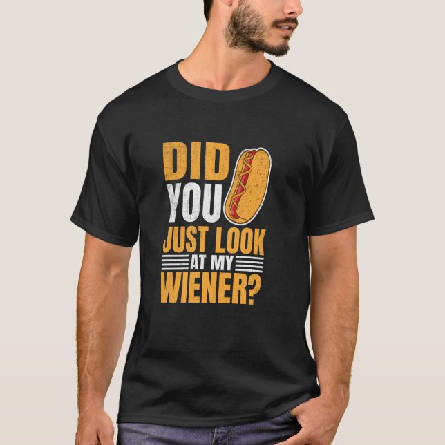 Did You Just Look At My Wiener Hot Dog Eating Cont T-Shirt (Front)