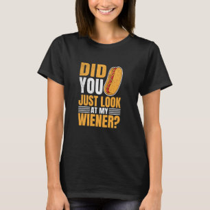 Did You Just Look At My Wiener Hot Dog Eating Cont T-Shirt