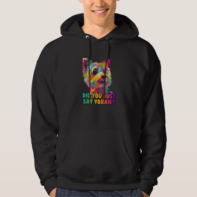 Did You Just Say Yorkie Yorkshire Terrier Humor  1 Hoodie (Front)