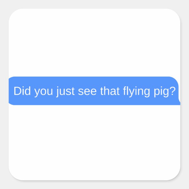 Did you just see that flying pig? square sticker (Front)