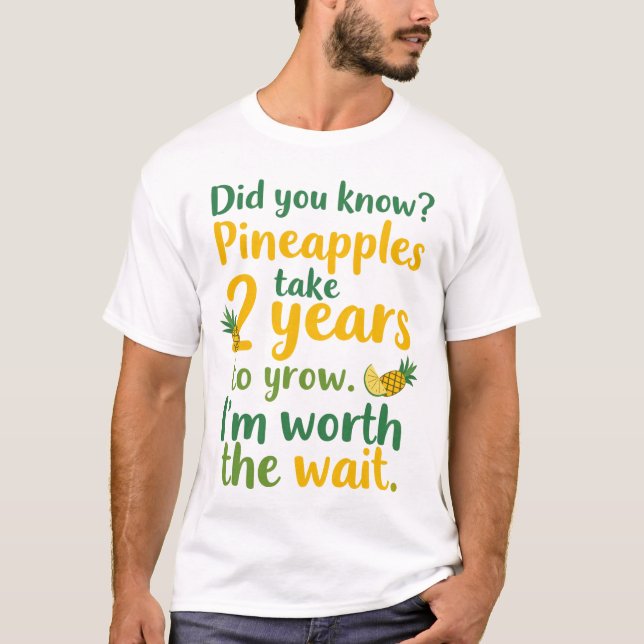 Did you know? Pineapples take 2 years to grow. So  T-Shirt (Front)