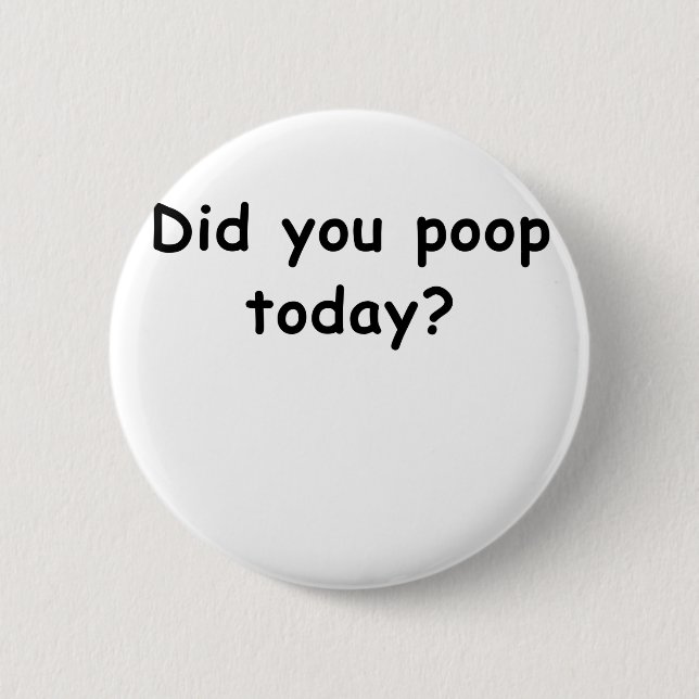 Did You Poop Today 6 Cm Round Badge (Front)
