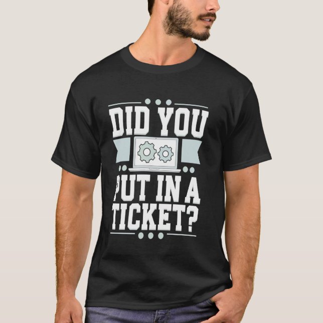 Did You Put In A Ticket Computer Support Work Humo T-Shirt (Front)