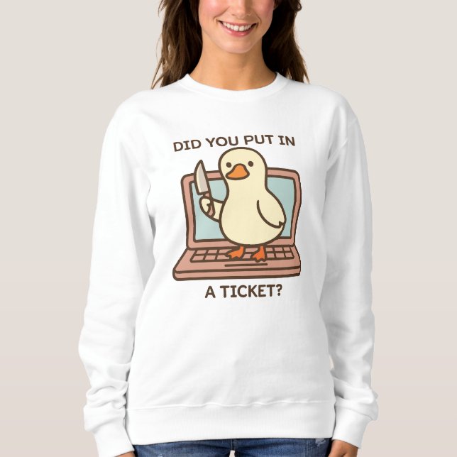 Did You Put In A Ticket? Duck Sweatshirt (Front)