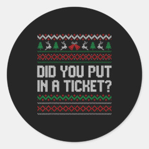 Did You Put In A Ticket Ugly Christmas Computer Te Classic Round Sticker