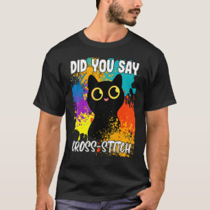 Did You Say Cross Stitch Black Cat T-Shirt