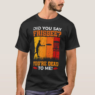 Did You Say Frisbee Disc Golf For Disc Golfer T-Shirt