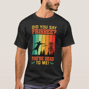 Did You Say Frisbee Retro Disc Golf For Disc Golf T-Shirt