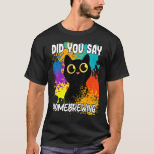 Did You Say Homebrewing Black Cat T-Shirt