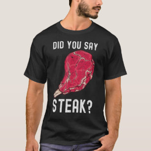 Did You Say Steak Raw Steak Meat Food Beef Cow Gri T-Shirt