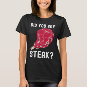 Did You Say Steak Raw Steak Meat Food Beef Cow Gri T-Shirt