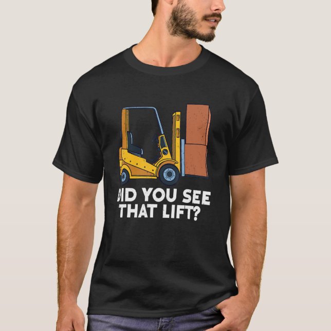 Did You See That Lift Certified Warehouse Forklift T-Shirt (Front)