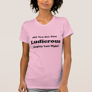 Did You See That Ludicrous Display Last Night? T-Shirt