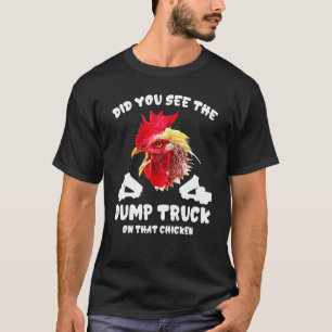 Did You See The Dump Truck On That Chicken Joke T-Shirt