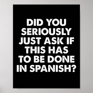 Did You Seriously Ask If This To Be Done Spanish? Poster