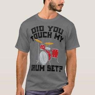Did You Touch My Drum Set 1 T-Shirt