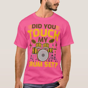 Did You Touch My Drum Set Drummer Drums T-Shirt