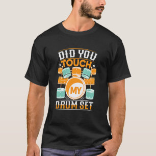 Did You Touch My Drum Set Drummer T-Shirt
