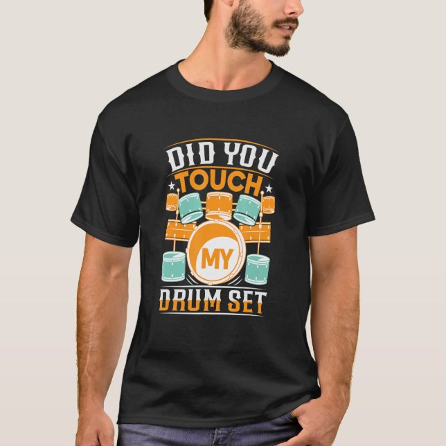 Did You Touch My Drum Set  Drummer T-Shirt (Front)